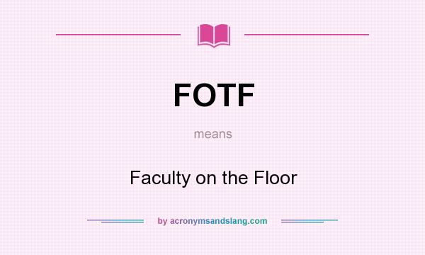 What does FOTF mean? It stands for Faculty on the Floor