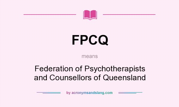 What does FPCQ mean? It stands for Federation of Psychotherapists and Counsellors of Queensland