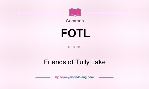 What does FOTL mean? It stands for Friends of Tully Lake