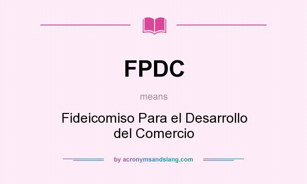 What does FPDC mean? It stands for Fideicomiso Para el Desarrollo del Comercio