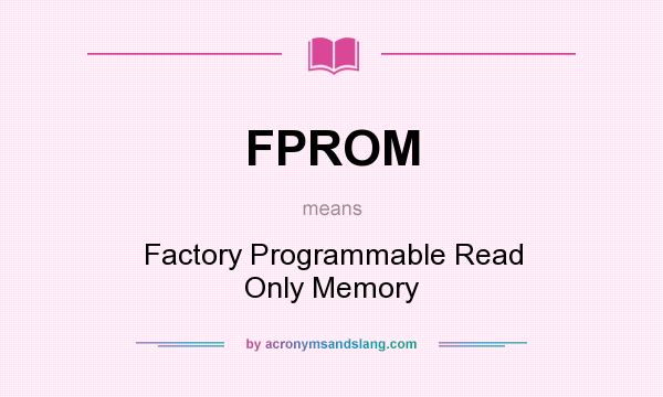 What does FPROM mean? It stands for Factory Programmable Read Only Memory