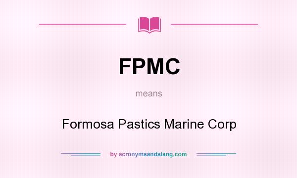 What does FPMC mean? It stands for Formosa Pastics Marine Corp