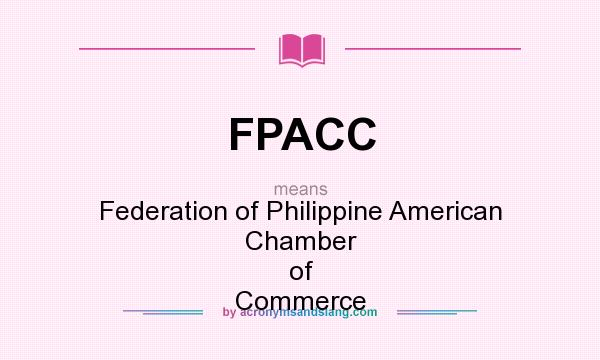 What does FPACC mean? It stands for Federation of Philippine American Chamber of Commerce