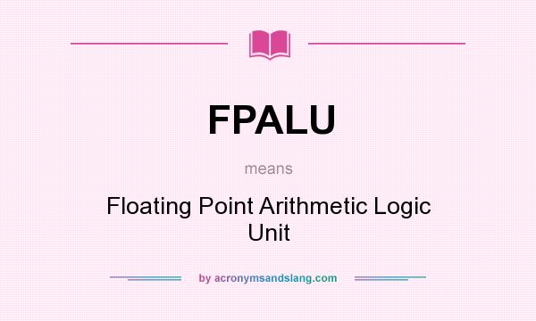 What does FPALU mean? It stands for Floating Point Arithmetic Logic Unit