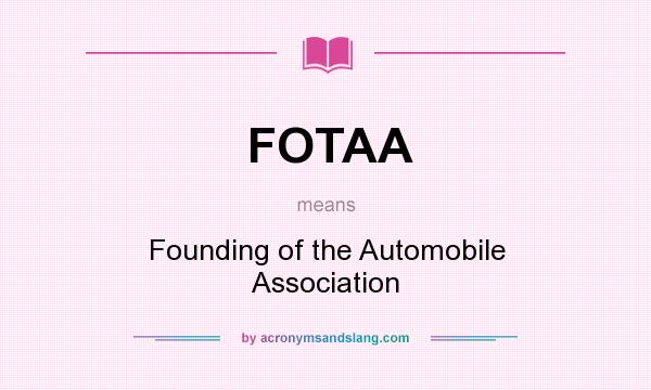 What does FOTAA mean? It stands for Founding of the Automobile Association