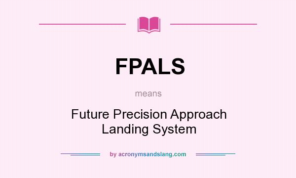 What does FPALS mean? It stands for Future Precision Approach Landing System