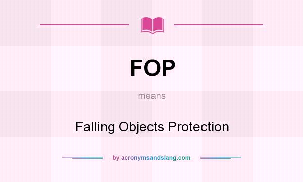 What does FOP mean? It stands for Falling Objects Protection