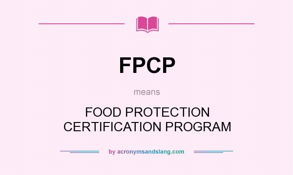 What does FPCP mean? It stands for FOOD PROTECTION CERTIFICATION PROGRAM