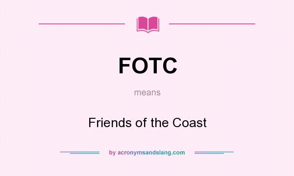 What does FOTC mean? It stands for Friends of the Coast