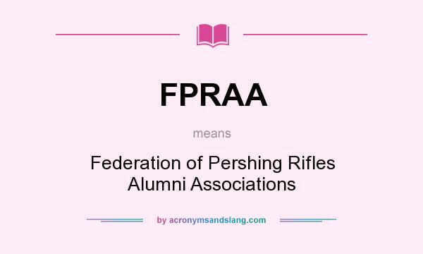 What does FPRAA mean? It stands for Federation of Pershing Rifles Alumni Associations