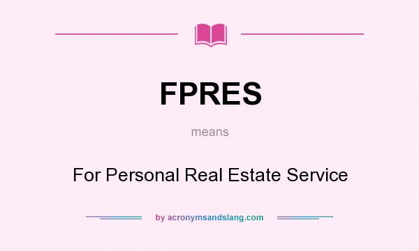What does FPRES mean? It stands for For Personal Real Estate Service