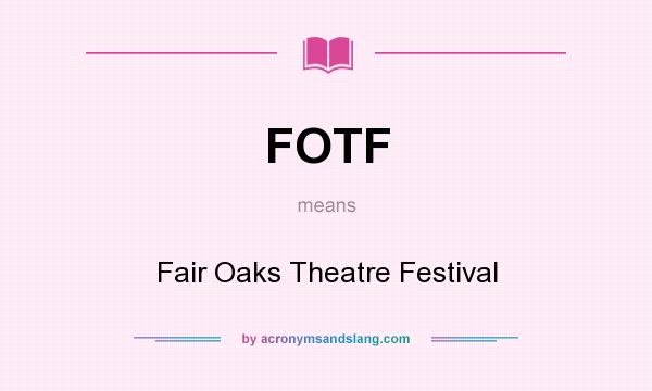 What does FOTF mean? It stands for Fair Oaks Theatre Festival