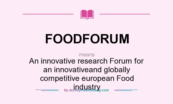What does FOODFORUM mean? It stands for An innovative research Forum for an innovativeand globally competitive european Food industry
