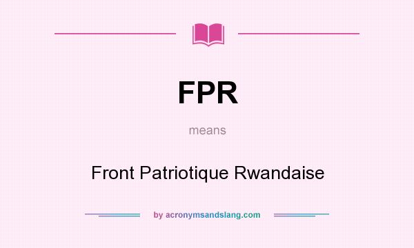 What does FPR mean? It stands for Front Patriotique Rwandaise