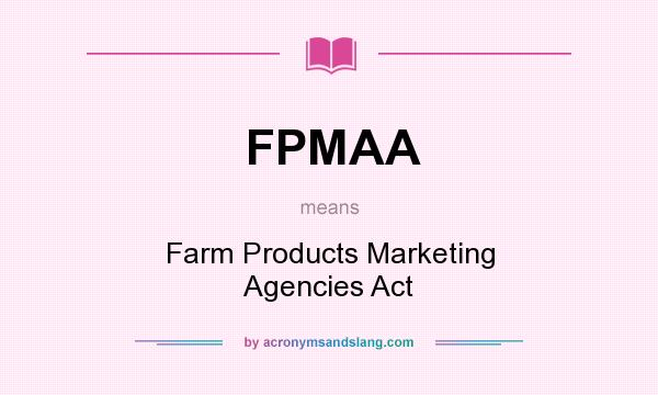 What does FPMAA mean? It stands for Farm Products Marketing Agencies Act