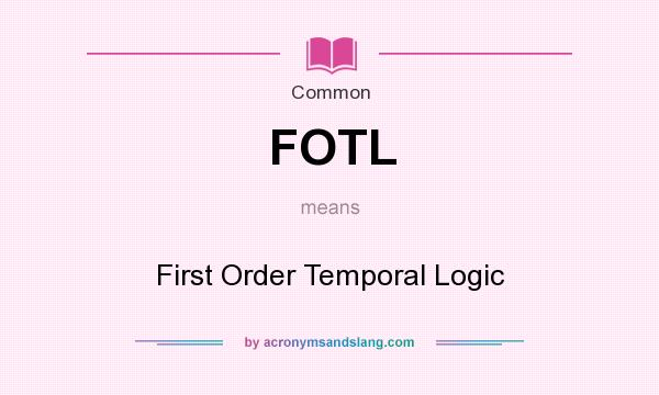 What does FOTL mean? It stands for First Order Temporal Logic