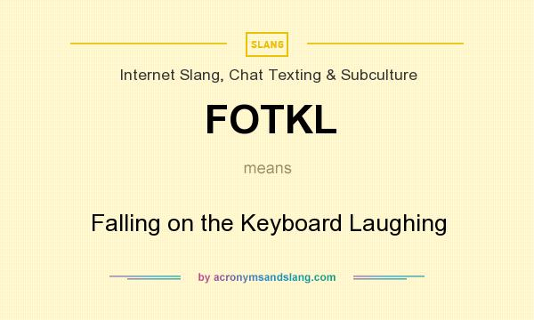 What does FOTKL mean? It stands for Falling on the Keyboard Laughing