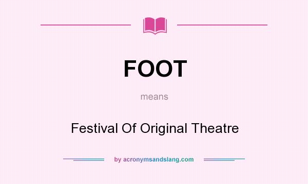 What does FOOT mean? It stands for Festival Of Original Theatre