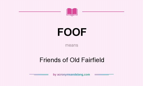 What does FOOF mean? It stands for Friends of Old Fairfield
