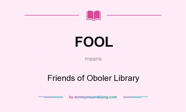 What does FOOL mean? It stands for Friends of Oboler Library