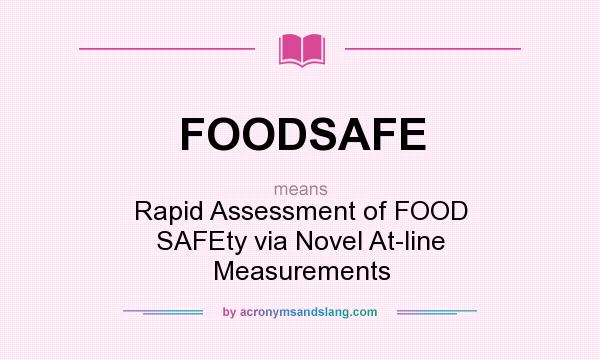 What does FOODSAFE mean? It stands for Rapid Assessment of FOOD SAFEty via Novel At-line Measurements