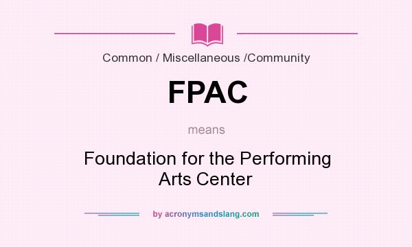 What does FPAC mean? It stands for Foundation for the Performing Arts Center