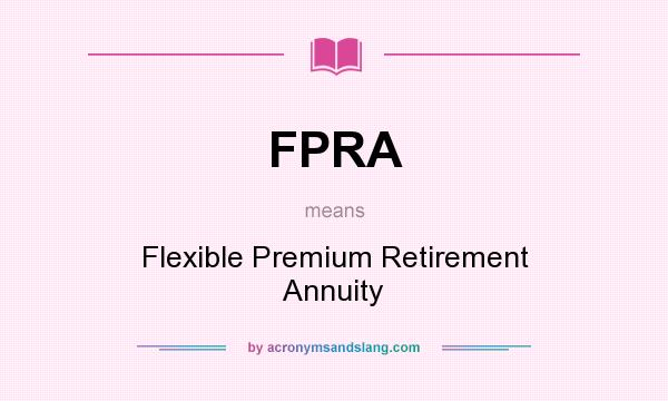 What does FPRA mean? It stands for Flexible Premium Retirement Annuity