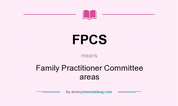 What does FPCS mean? It stands for Family Practitioner Committee areas
