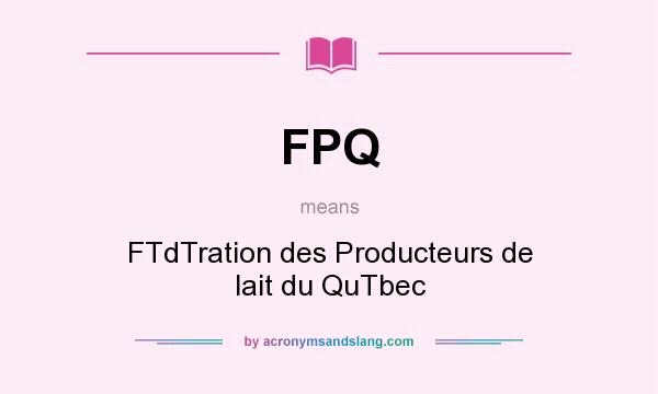 What does FPQ mean? It stands for FTdTration des Producteurs de lait du QuTbec