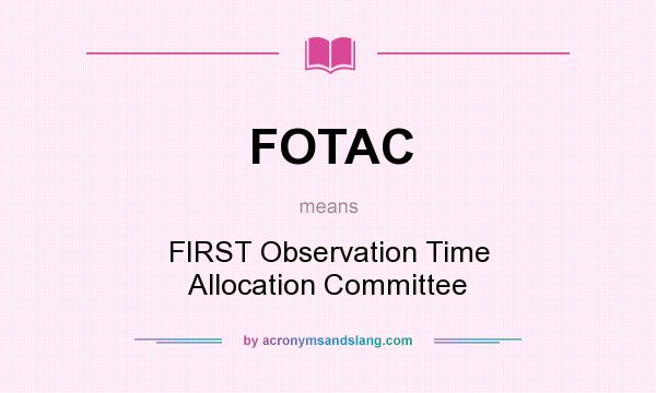 What does FOTAC mean? It stands for FIRST Observation Time Allocation Committee