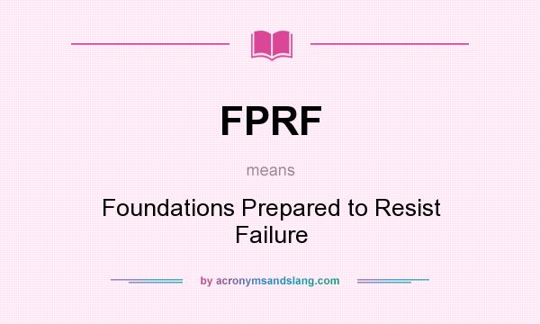 What does FPRF mean? It stands for Foundations Prepared to Resist Failure
