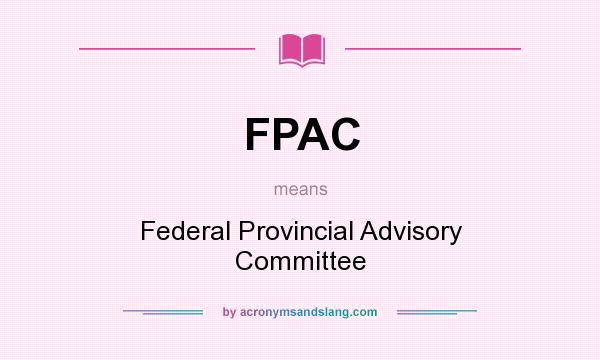 What does FPAC mean? It stands for Federal Provincial Advisory Committee