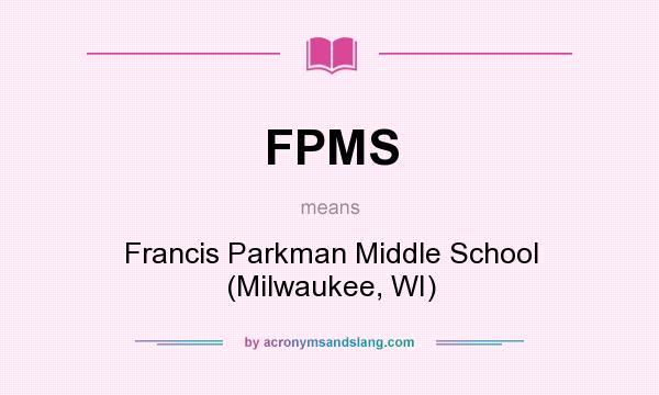 What does FPMS mean? It stands for Francis Parkman Middle School (Milwaukee, WI)