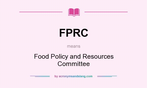 What does FPRC mean? It stands for Food Policy and Resources Committee