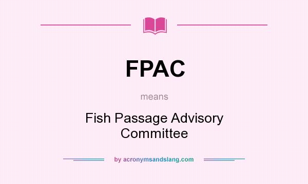 What does FPAC mean? It stands for Fish Passage Advisory Committee