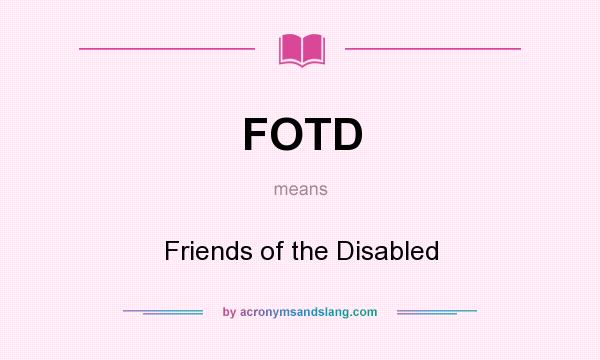 What does FOTD mean? It stands for Friends of the Disabled