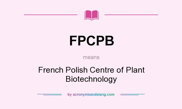 What does FPCPB mean? It stands for French Polish Centre of Plant Biotechnology