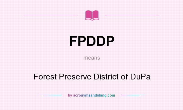 What does FPDDP mean? It stands for Forest Preserve District of DuPa