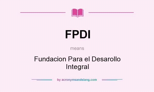 What does FPDI mean? It stands for Fundacion Para el Desarollo Integral