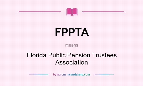 What does FPPTA mean? It stands for Florida Public Pension Trustees Association
