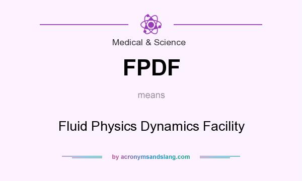 What does FPDF mean? It stands for Fluid Physics Dynamics Facility