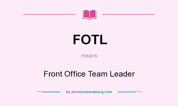 What does FOTL mean? It stands for Front Office Team Leader
