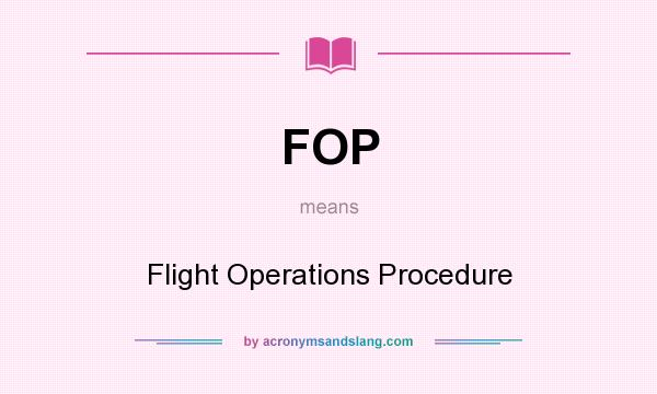 What does FOP mean? It stands for Flight Operations Procedure