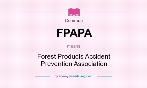 What does FPAPA mean? It stands for Forest Products Accident Prevention Association