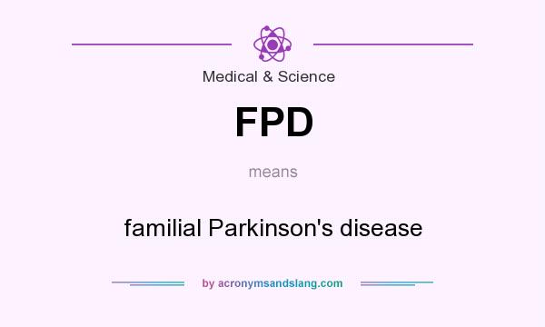 What does FPD mean? It stands for familial Parkinson`s disease