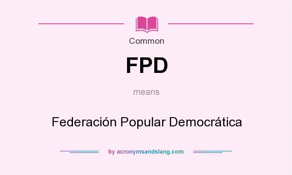 What does FPD mean? It stands for Federación Popular Democrática