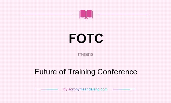 What does FOTC mean? It stands for Future of Training Conference