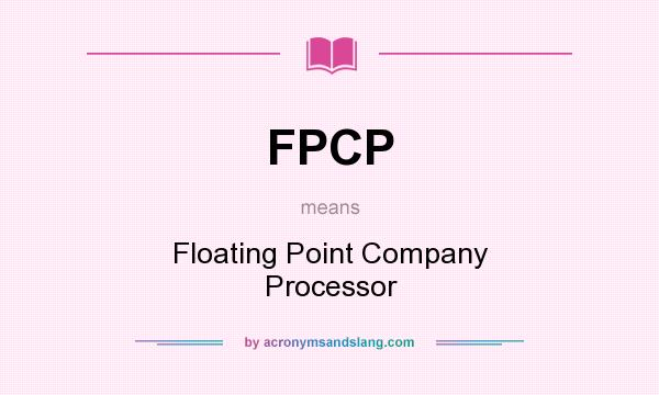 What does FPCP mean? It stands for Floating Point Company Processor