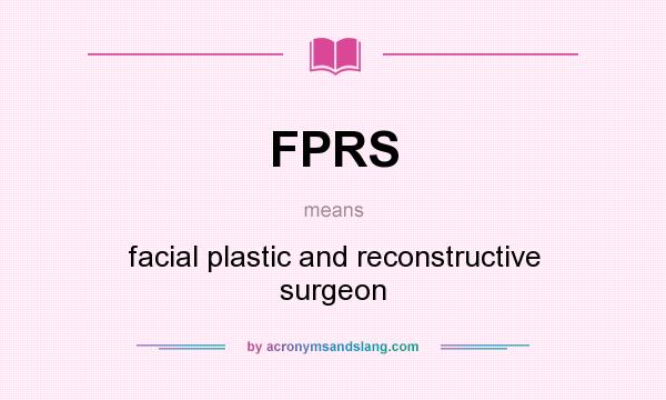 What does FPRS mean? It stands for facial plastic and reconstructive surgeon