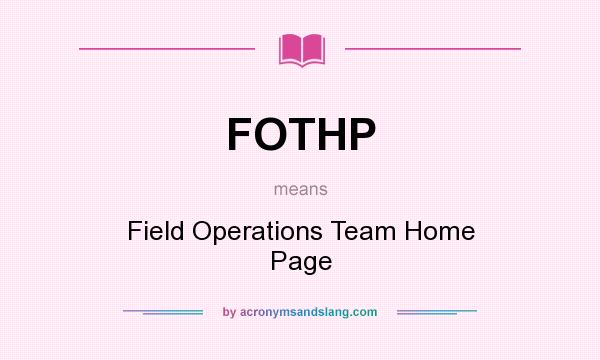 What does FOTHP mean? It stands for Field Operations Team Home Page